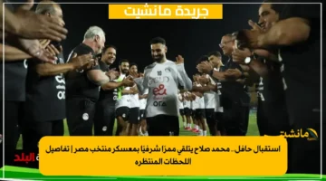 استقبال حافل.. محمد صلاح يتلقى ممرًا شرفيًا بمعسكر منتخب مصر تفاصيل اللحظات المنتظرة 1